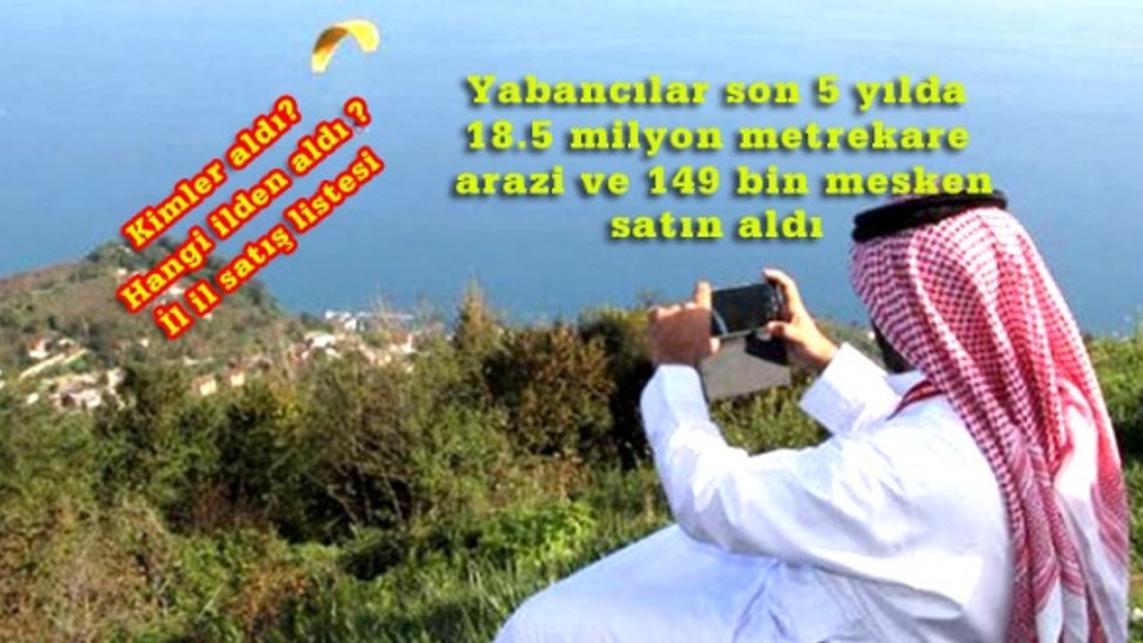 MÜLK VE ARAZİLERİMİZ PARSEL PARSEL YABANCILARA SATILIYOR