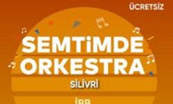 Semtimde Orkestra Silivri'ye geliyor!
