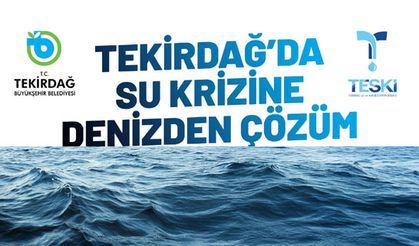 Tekirdağ'da su krizine denizden çözüm