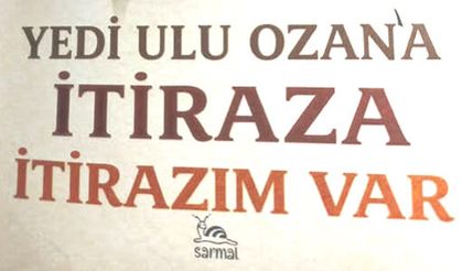 Yedi Ulu Ozan'a itiraza itirazım var