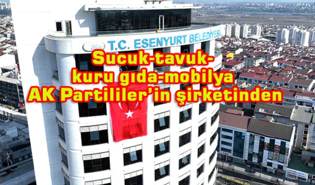 Esenyurt Kayyımı'nın tercihi  Ak Partili şirketler