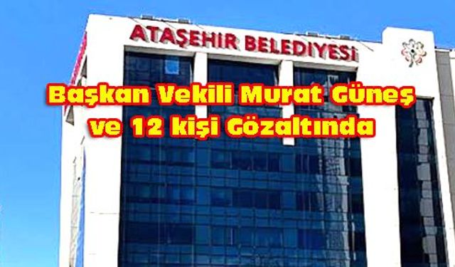 ATAŞEHİR BELEDİYESİ'NE OPERASYON