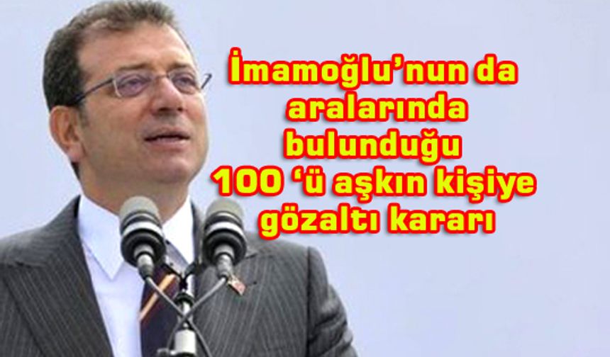İmamoğlu, Çalık ve Şahan gözaltında