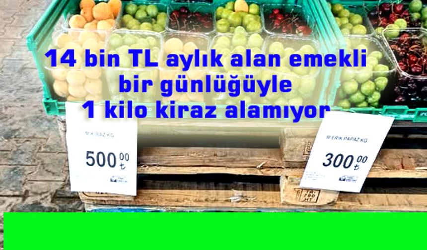 Kiraz’ın kilosu emeklinin günlüğünü solladı
