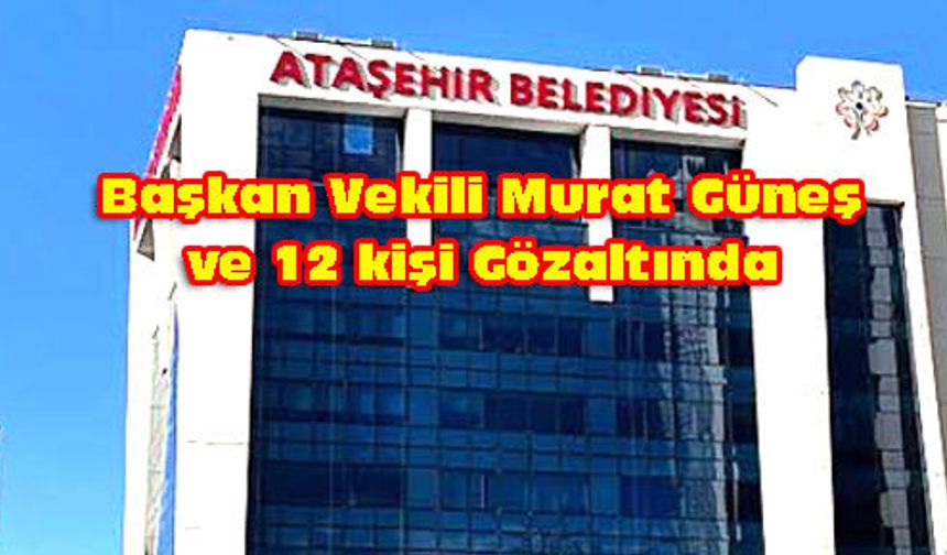 ATAŞEHİR BELEDİYESİ'NE OPERASYON